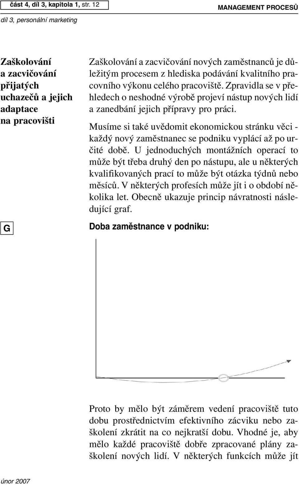 pracovního výkonu celého pracoviště. Zpravidla se v přehledech o neshodné výrobě projeví nástup nových lidí a zanedbání jejich přípravy pro práci.