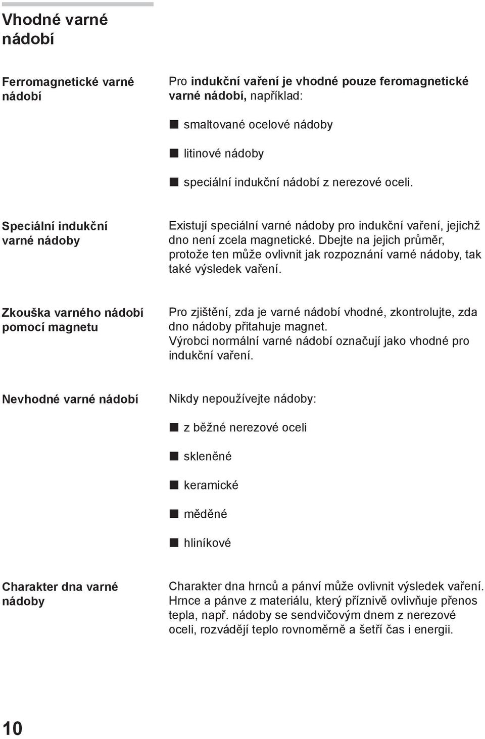 Dbejte na jejich průměr, protože ten může ovlivnit jak rozpoznání varné nádoby, tak také výsledek vaření.