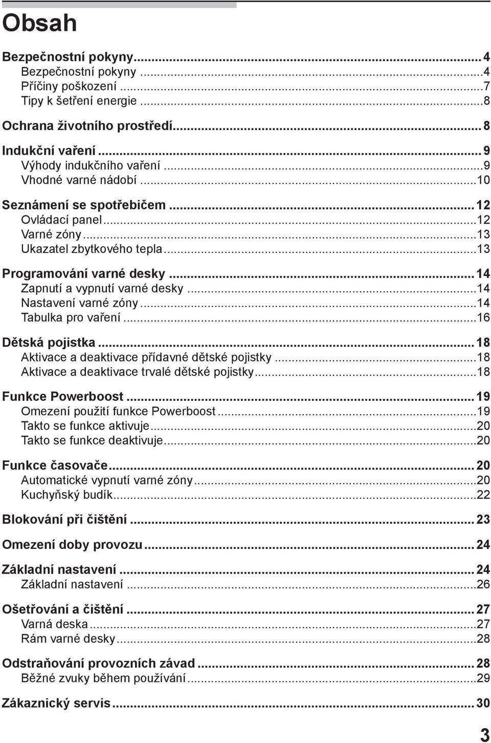 ..14 Nastavení varné zóny...14 Tabulka pro vaření...16 Dětská pojistka...18 Aktivace a deaktivace přídavné dětské pojistky...18 Aktivace a deaktivace trvalé dětské pojistky...18 Funkce Powerboost.