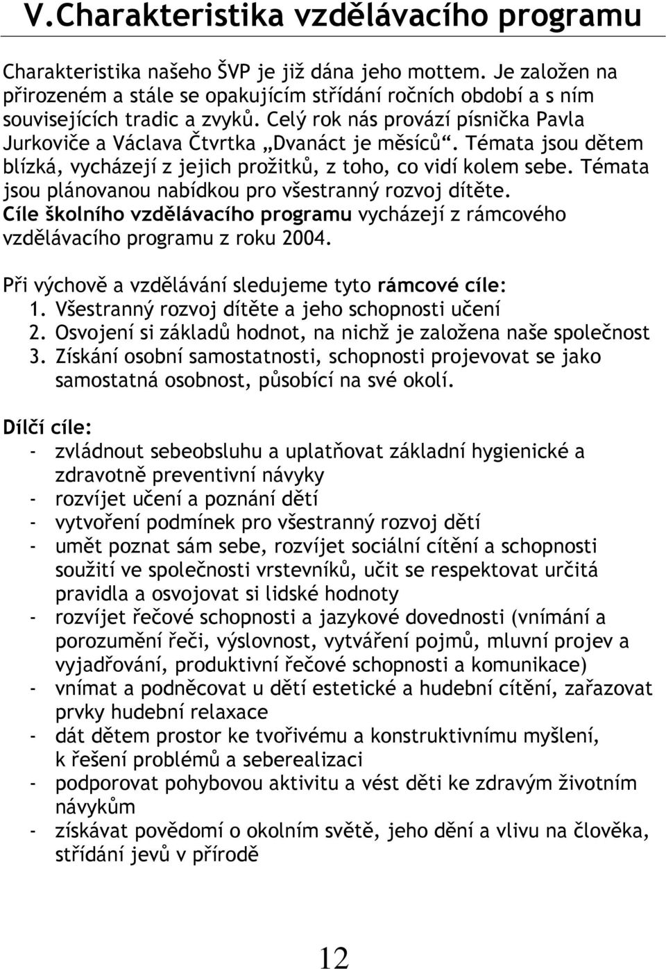 Témata jsou plánovanou nabídkou pro všestranný rozvoj dítěte. Cíle školního vzdělávacího programu vycházejí z rámcového vzdělávacího programu z roku 2004.