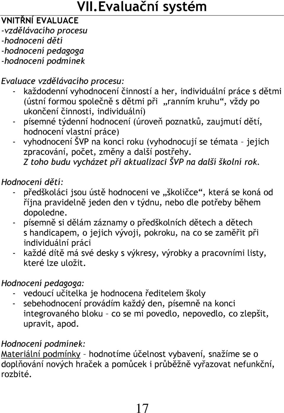 práce) - vyhodnocení ŠVP na konci roku (vyhodnocují se témata jejich zpracování, počet, změny a další postřehy. Z toho budu vycházet při aktualizaci ŠVP na další školní rok.