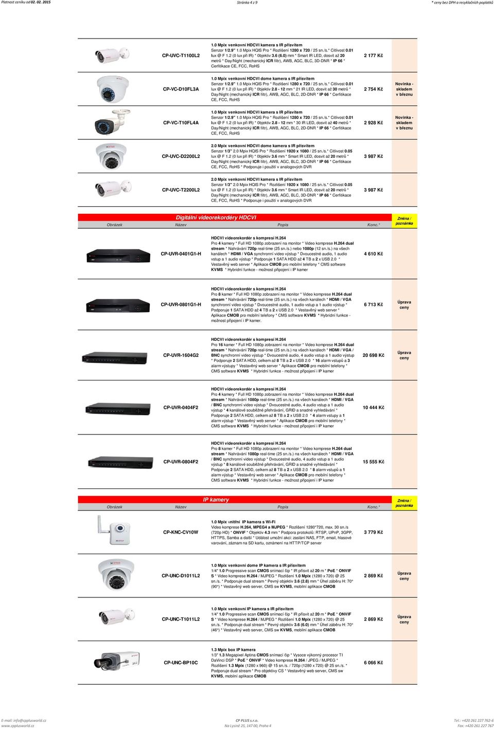 0) mm * Smart IR LED, dosvit až 20 metrů * Day/Night (mechanický ICR filtr), AWB, AGC, BLC, 3D-DNR * IP 66 * Cerfitikace CE, FCC, RoHS 2 177 Kč CP-VC-D10FL3A 1.