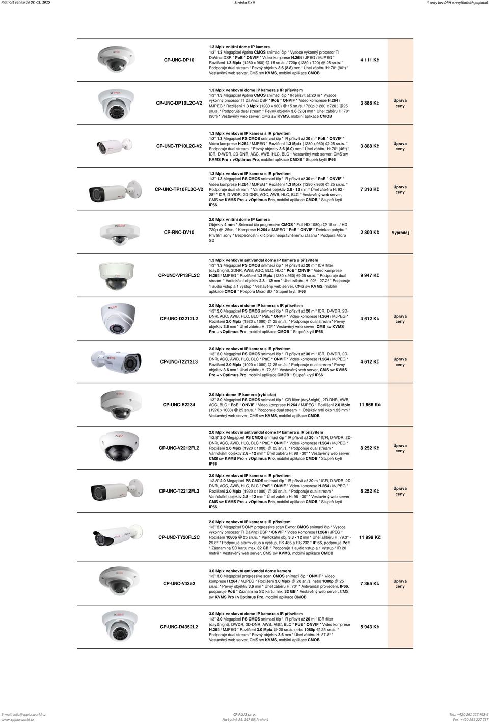 / 720p (1280 x 720) @ 25 sn./s. * Podporuje dual stream * Pevný objektiv 3.6 (2.8) mm * Úhel záběru H: 70 (90 ) * Vestavěný web server, CMS sw KVMS, mobilní aplikace CMOB 4 111 Kč CP-UNC-DP10L2C-V2 1.