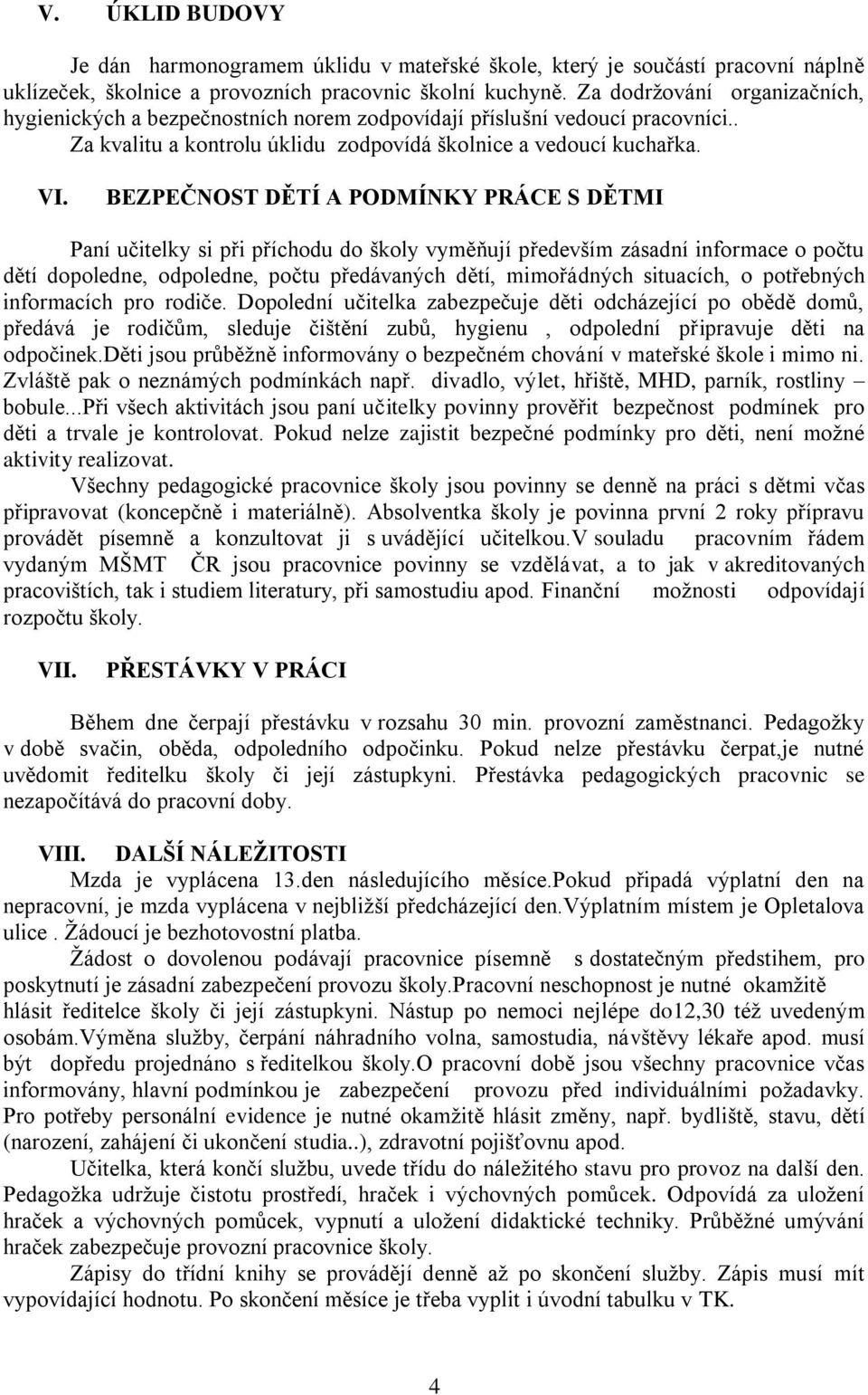 BEZPEČNOST DĚTÍ A PODMÍNKY PRÁCE S DĚTMI Paní učitelky si při příchodu do školy vyměňují především zásadní informace o počtu dětí dopoledne, odpoledne, počtu předávaných dětí, mimořádných situacích,