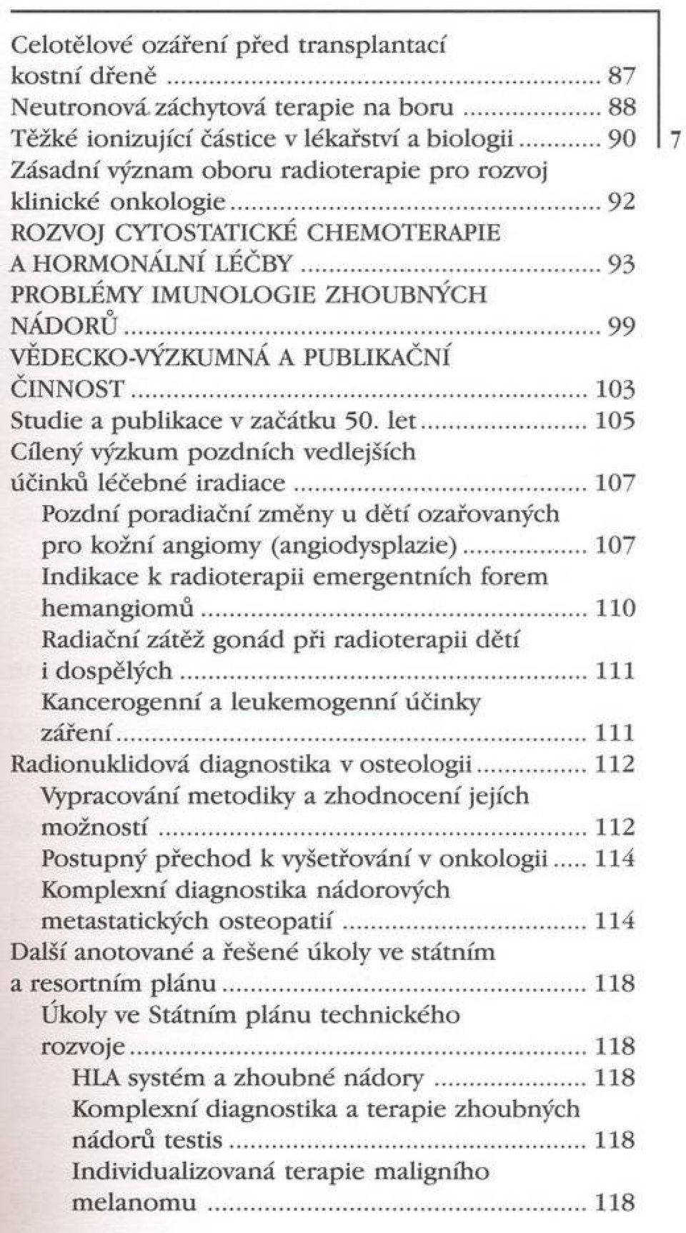 ..99 VĚDECKO-VÝZKUMNÁ A PUBLIKAČNÍ ČINNOST...103 Studie a publikace v začátku 50. le t...105 Cílený výzkum pozdních vedlejších účinků léčebné irad iace.