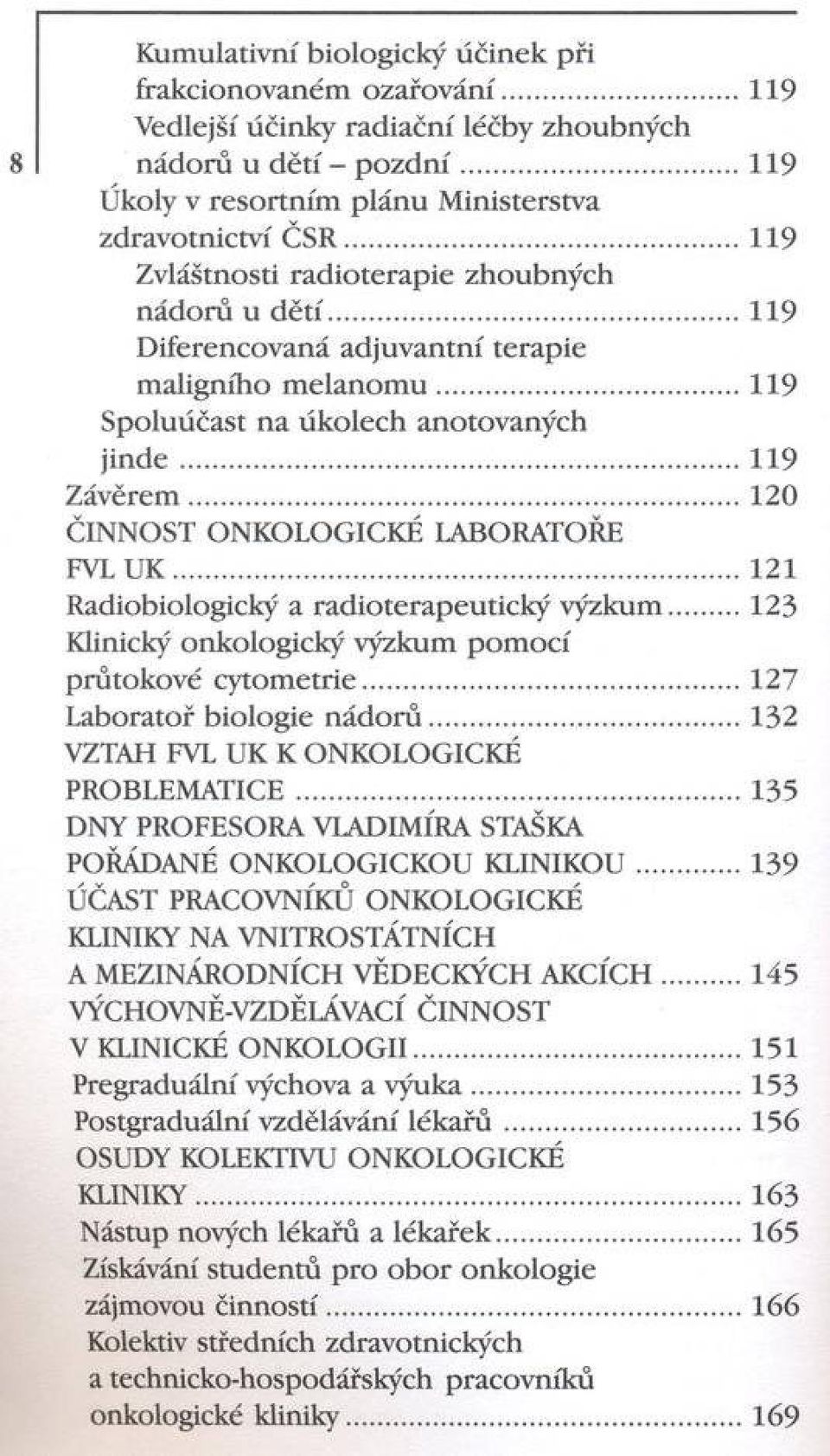 ..120 ČINNOST ONKOLOGICKÉ LABORATOŘE FVLUK... 121 Radiobiologický a rádioterapeutický výzkum 123 Klinický onkologický výzkum pom ocí průtokové cytom etrie... 127 Laboratoř biologie n á d o rů.
