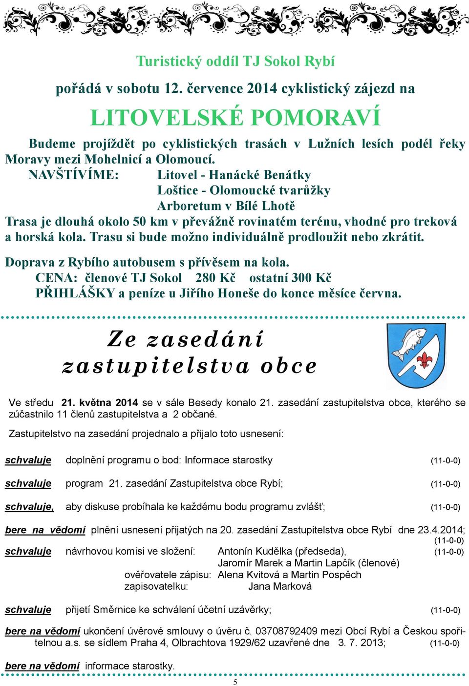 NAVŠTÍVÍME: Litovel - Hanácké Benátky Loštice - Olomoucké tvarůžky Arboretum v Bílé Lhotě Trasa je dlouhá okolo 50 km v převážně rovinatém terénu, vhodné pro treková a horská kola.