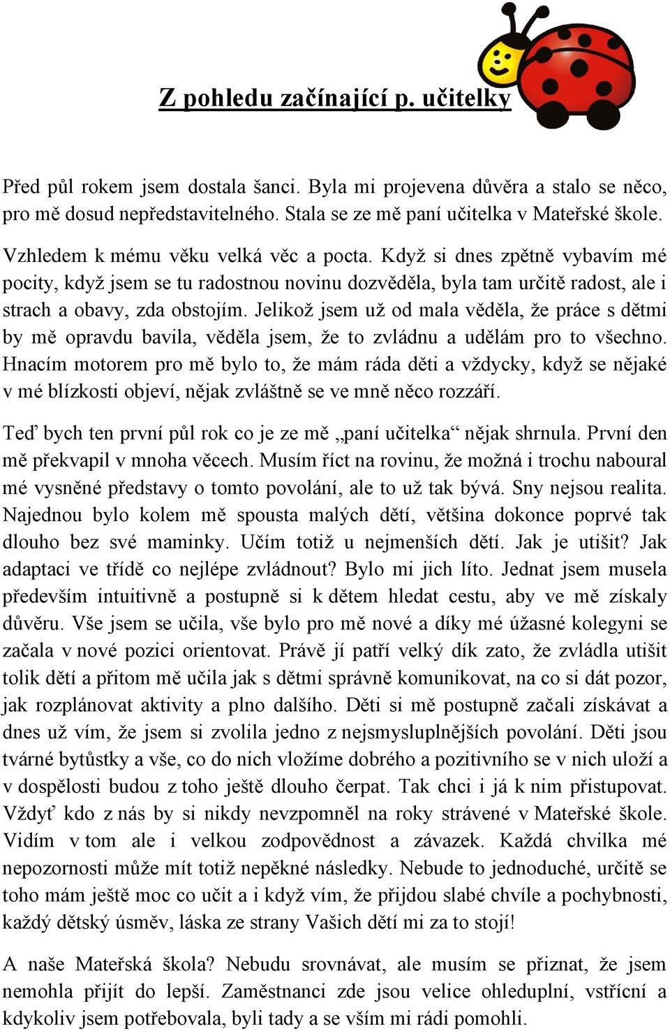 Jelikož jsem už od mala věděla, že práce s dětmi by mě opravdu bavila, věděla jsem, že to zvládnu a udělám pro to všechno.