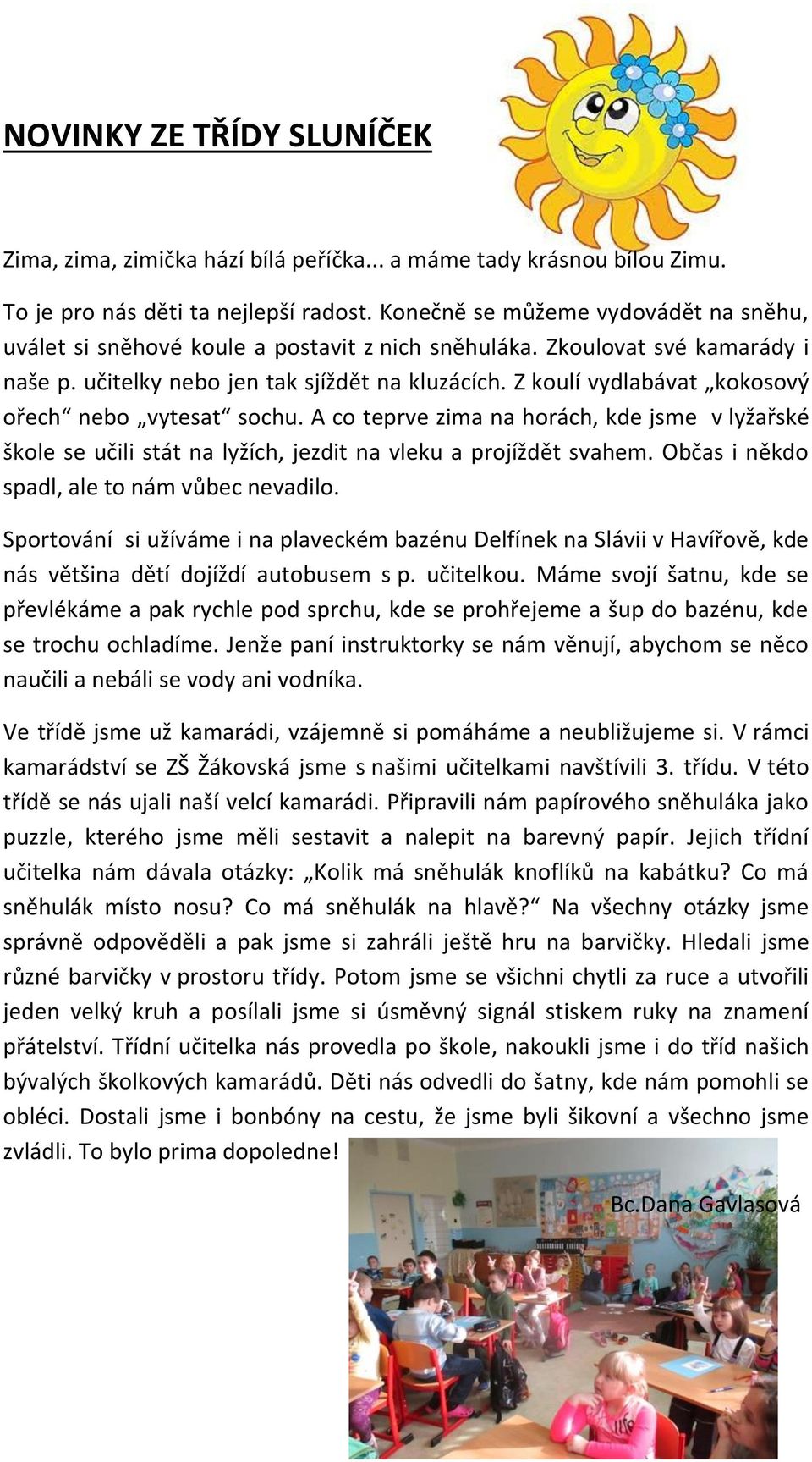 Z koulí vydlabávat kokosový ořech nebo vytesat sochu. A co teprve zima na horách, kde jsme v lyžařské škole se učili stát na lyžích, jezdit na vleku a projíždět svahem.