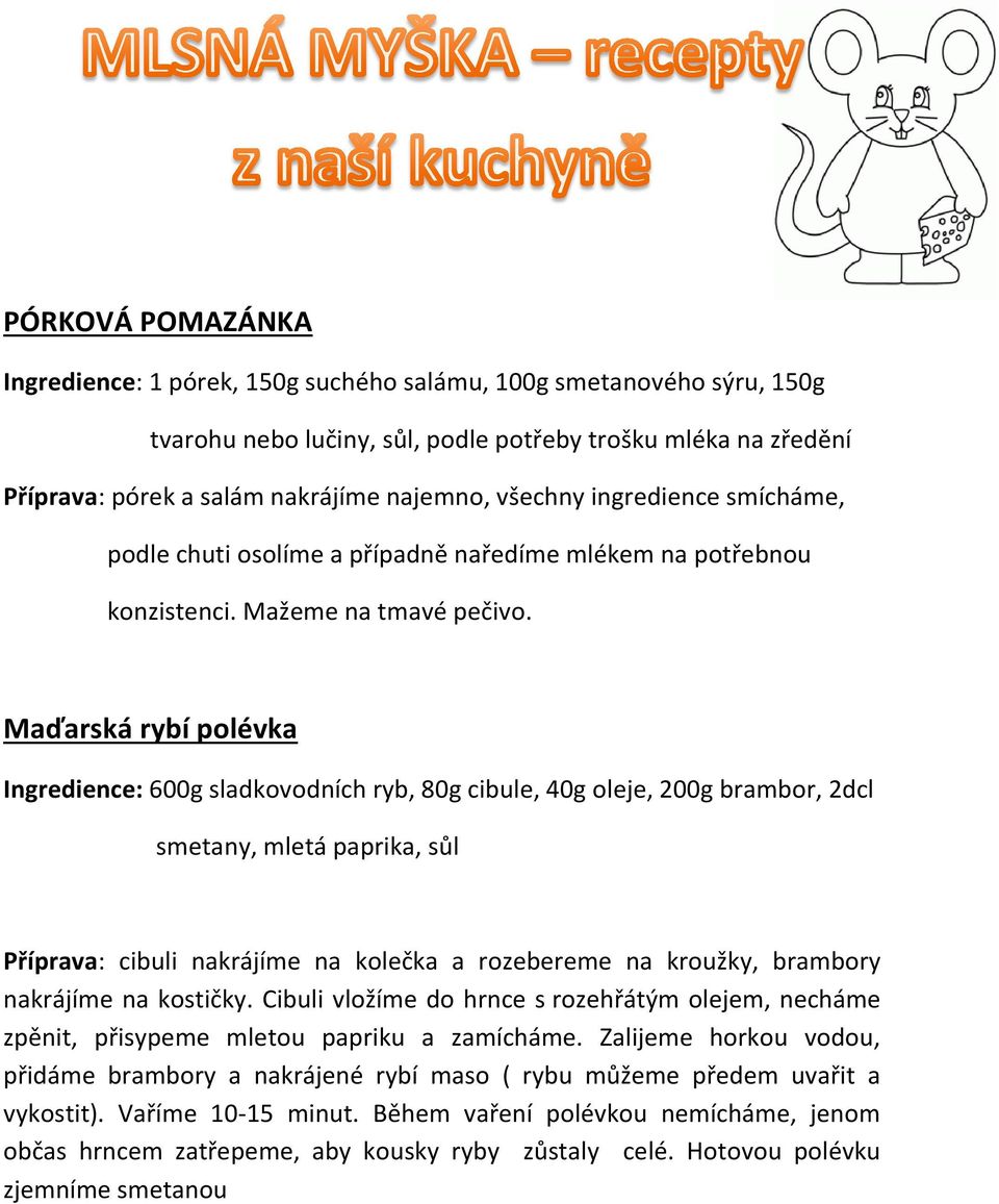 Maďarská rybí polévka Ingredience: 600g sladkovodních ryb, 80g cibule, 40g oleje, 200g brambor, 2dcl smetany, mletá paprika, sůl Příprava: cibuli nakrájíme na kolečka a rozebereme na kroužky,