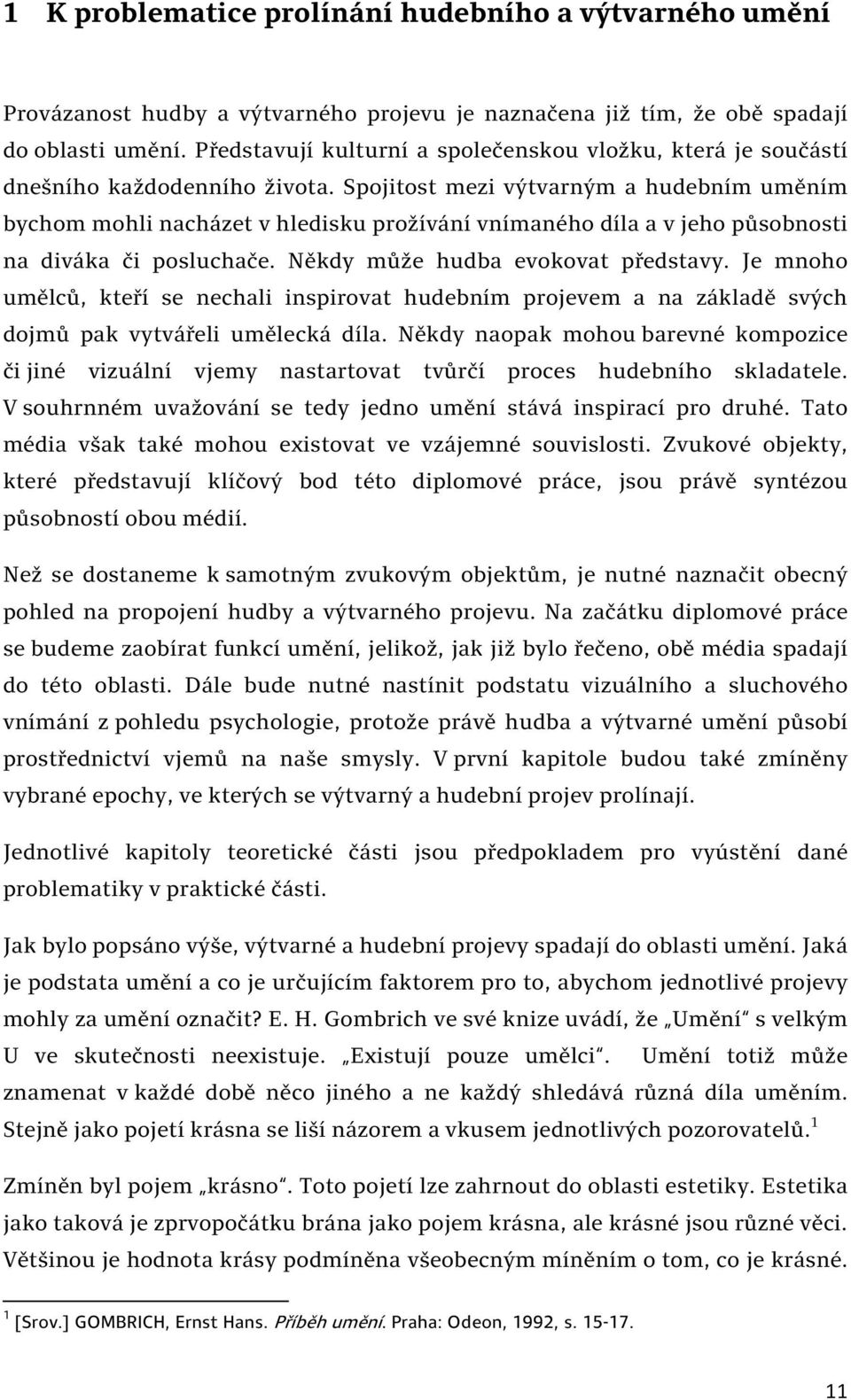 Spojitost mezi výtvarným a hudebním uměním bychom mohli nacházet v hledisku prožívání vnímaného díla a v jeho působnosti na diváka či posluchače. Někdy může hudba evokovat představy.