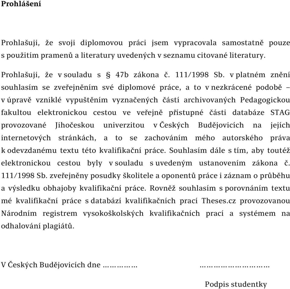 v platném znění souhlasím se zveřejněním své diplomové práce, a to v nezkrácené podobě v úpravě vzniklé vypuštěním vyznačených částí archivovaných Pedagogickou fakultou elektronickou cestou ve