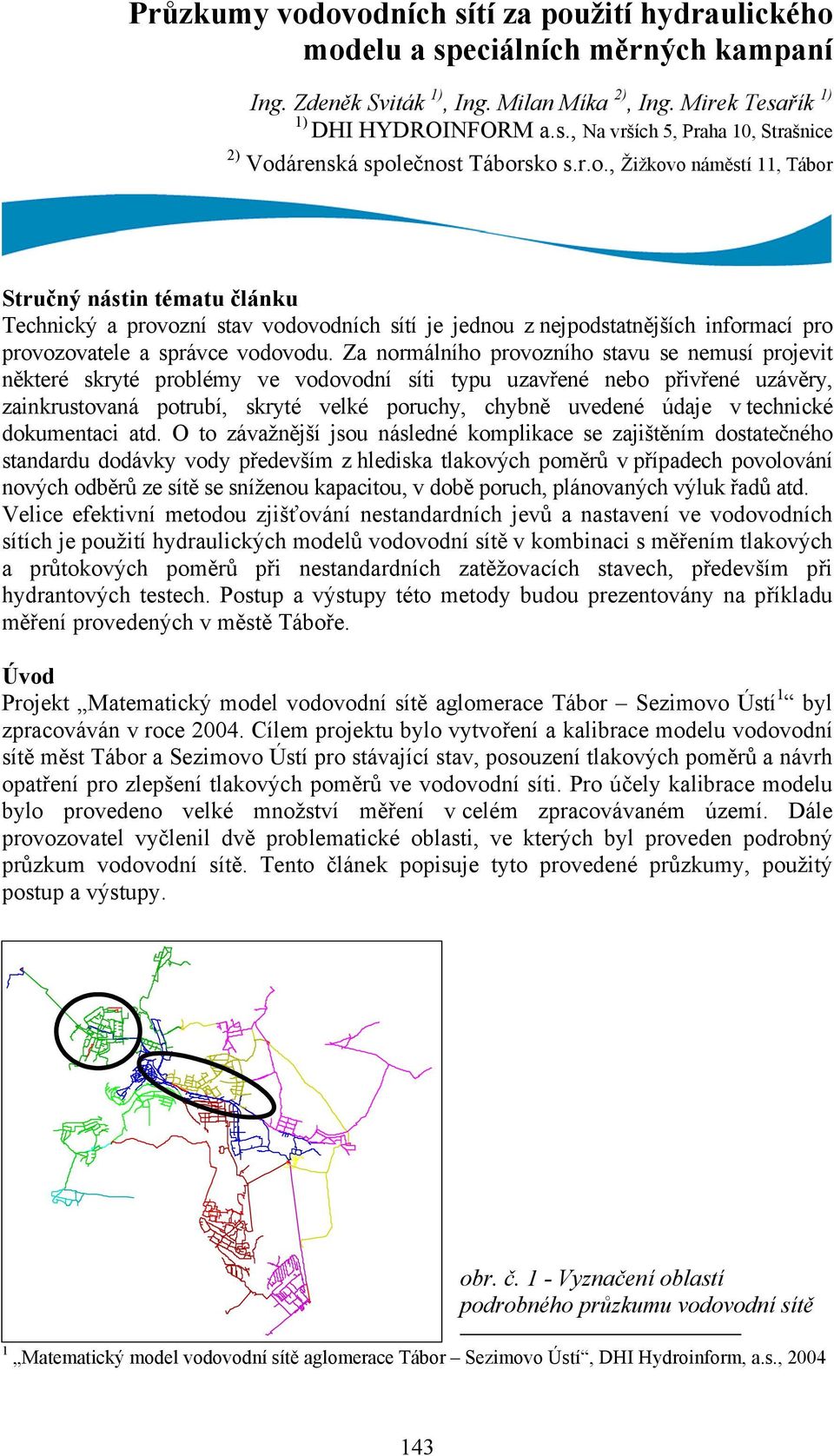 Za normálního provozního stavu se nemusí projevit některé skryté problémy ve vodovodní síti typu uzavřené nebo přivřené uzávěry, zainkrustovaná potrubí, skryté velké poruchy, chybně uvedené údaje v