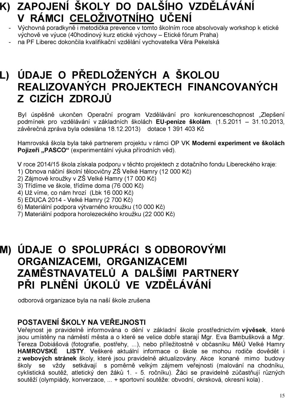 Byl úspěšně ukončen Operační program Vzdělávání pro konkurenceschopnost Zlepšení podmínek pro vzdělávání v základních školách EU-peníze školám. (1.5.2011 31.10.2013, závěrečná zpráva byla odeslána 18.