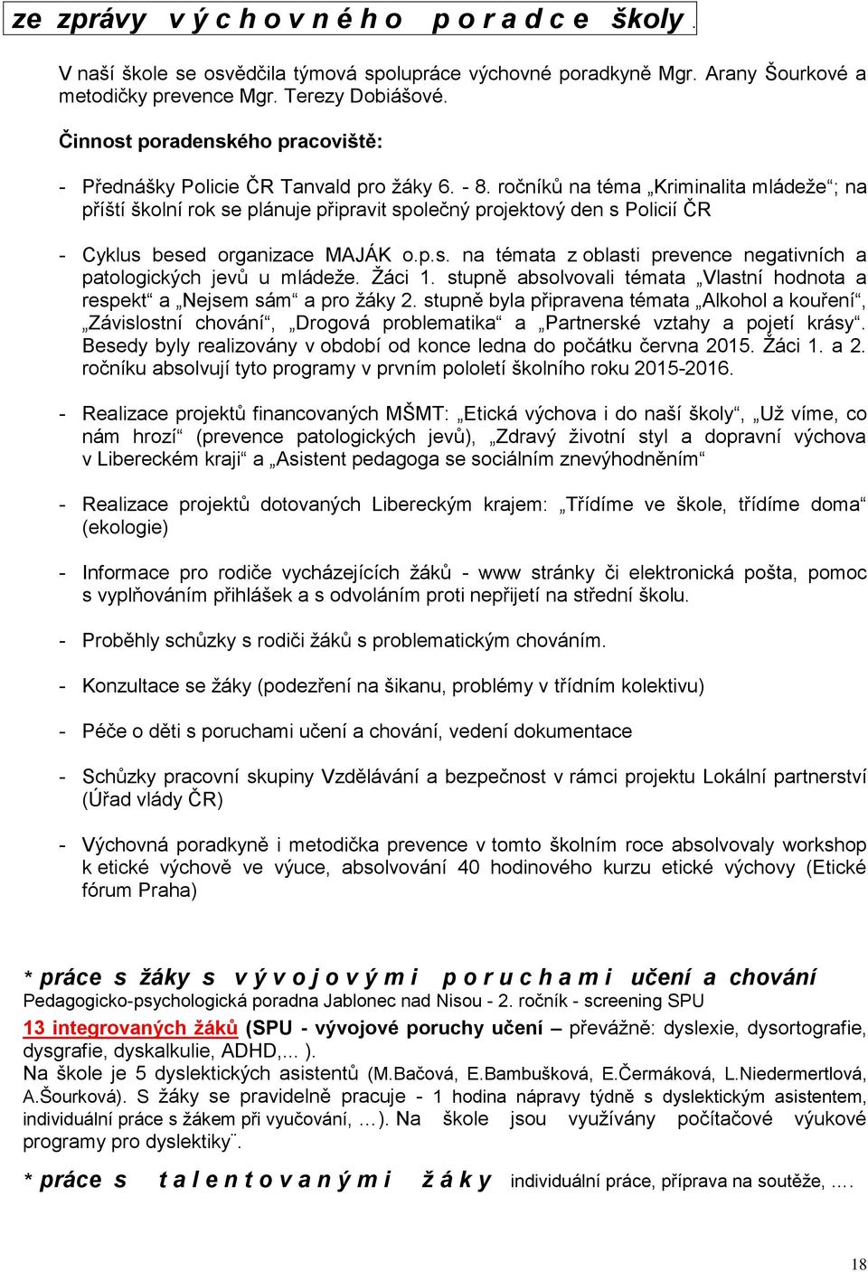 ročníků na téma Kriminalita mládeže ; na příští školní rok se plánuje připravit společný projektový den s Policií ČR - Cyklus besed organizace MAJÁK o.p.s. na témata z oblasti prevence negativních a patologických jevů u mládeže.