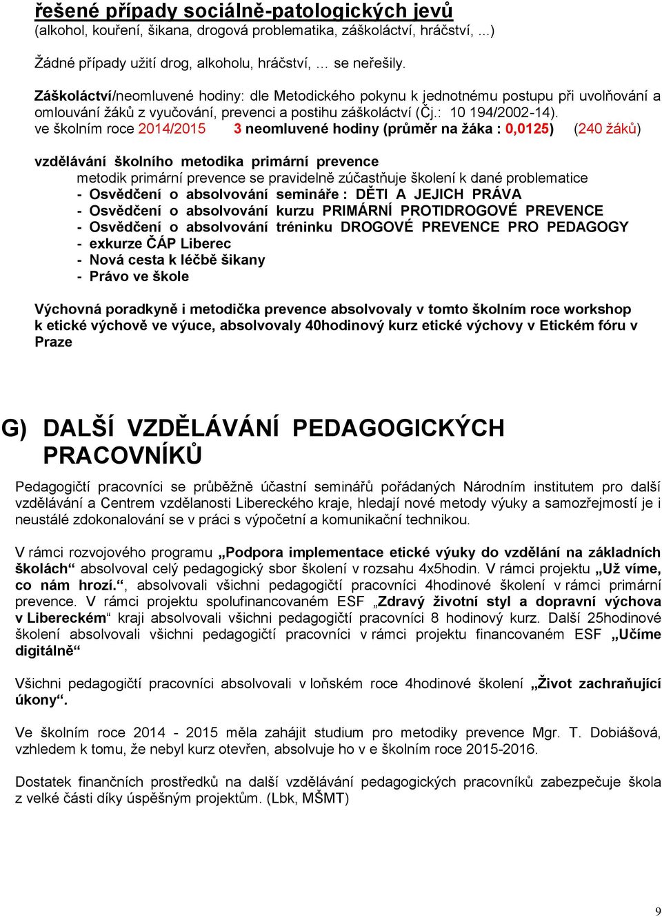 ve školním roce 2014/2015 3 neomluvené hodiny (průměr na žáka : 0,0125) (240 žáků) vzdělávání školního metodika primární prevence metodik primární prevence se pravidelně zúčastňuje školení k dané