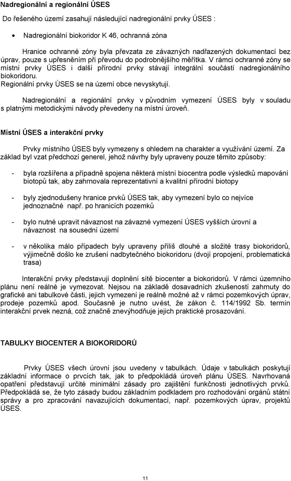 V rámci ochranné zóny se místní prvky ÚSES i další přírodní prvky stávají integrální součástí nadregionálního biokoridoru. Regionální prvky ÚSES se na území obce nevyskytují.