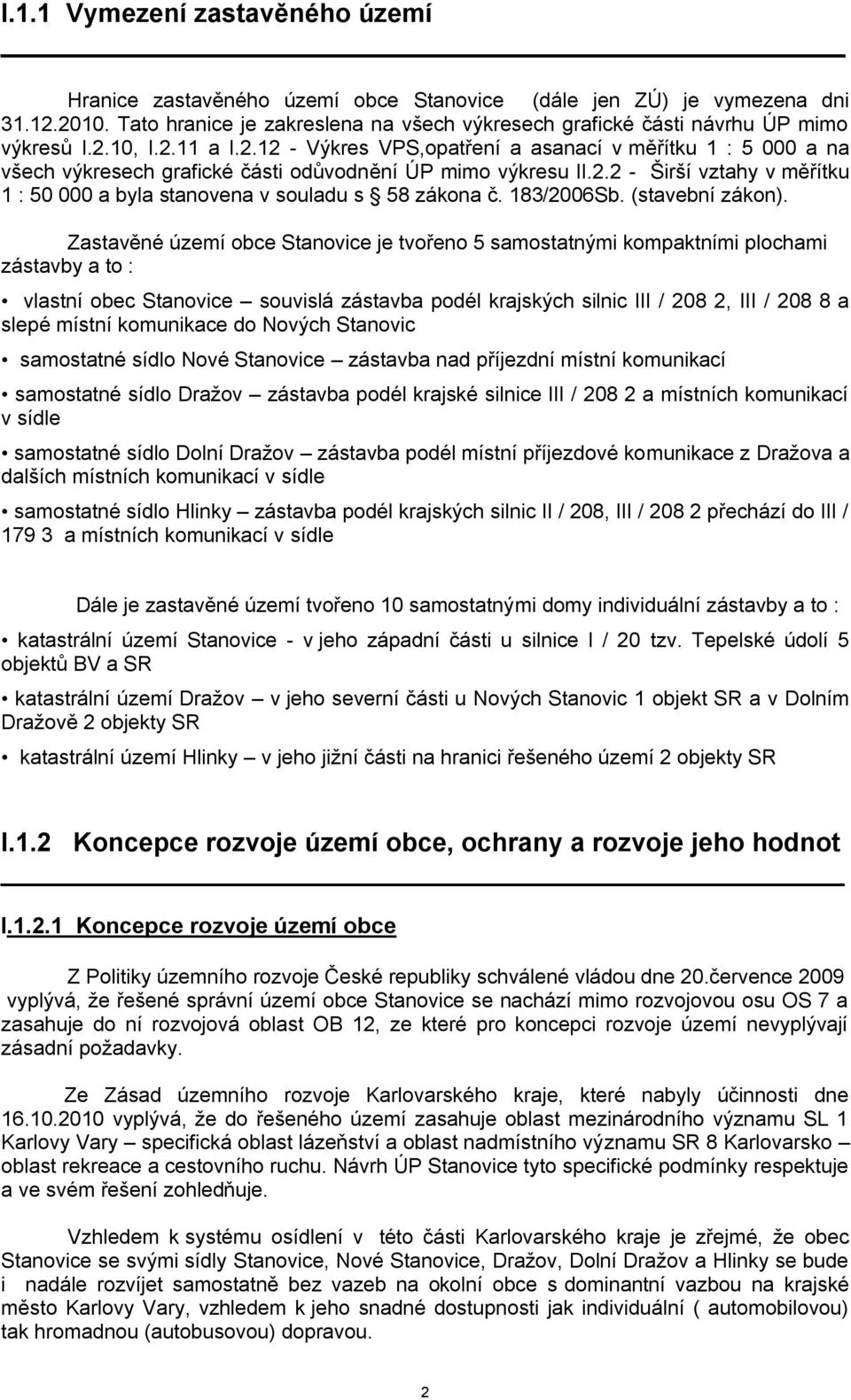 10, I.2.11 a I.2.12 - Výkres VPS,opatření a asanací v měřítku 1 : 5 000 a na všech výkresech grafické části odůvodnění ÚP mimo výkresu II.2.2 - Širší vztahy v měřítku 1 : 50 000 a byla stanovena v souladu s 58 zákona č.