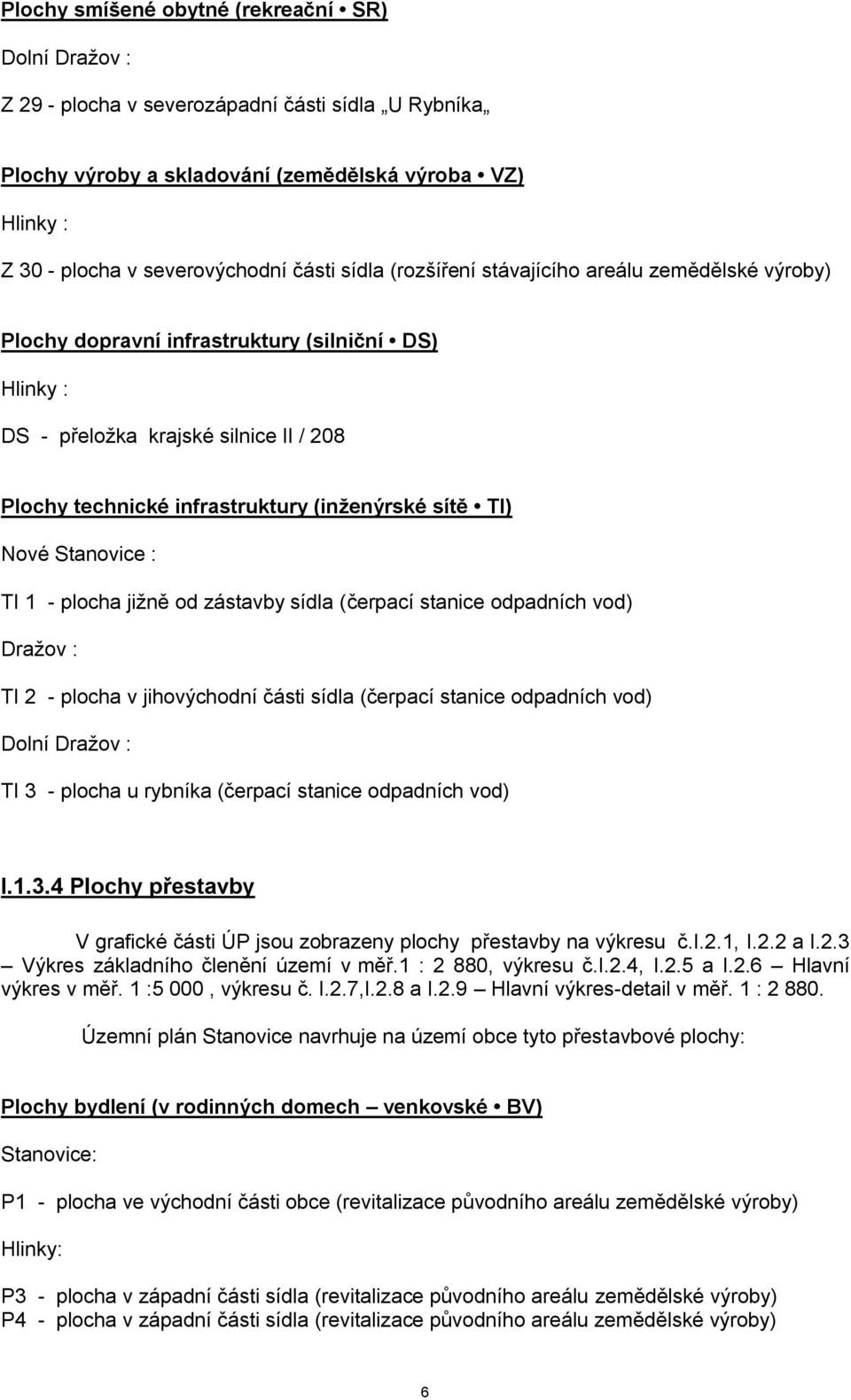 TI) Nové Stanovice : TI 1 - plocha jižně od zástavby sídla (čerpací stanice odpadních vod) Dražov : TI 2 - plocha v jihovýchodní části sídla (čerpací stanice odpadních vod) Dolní Dražov : TI 3 -