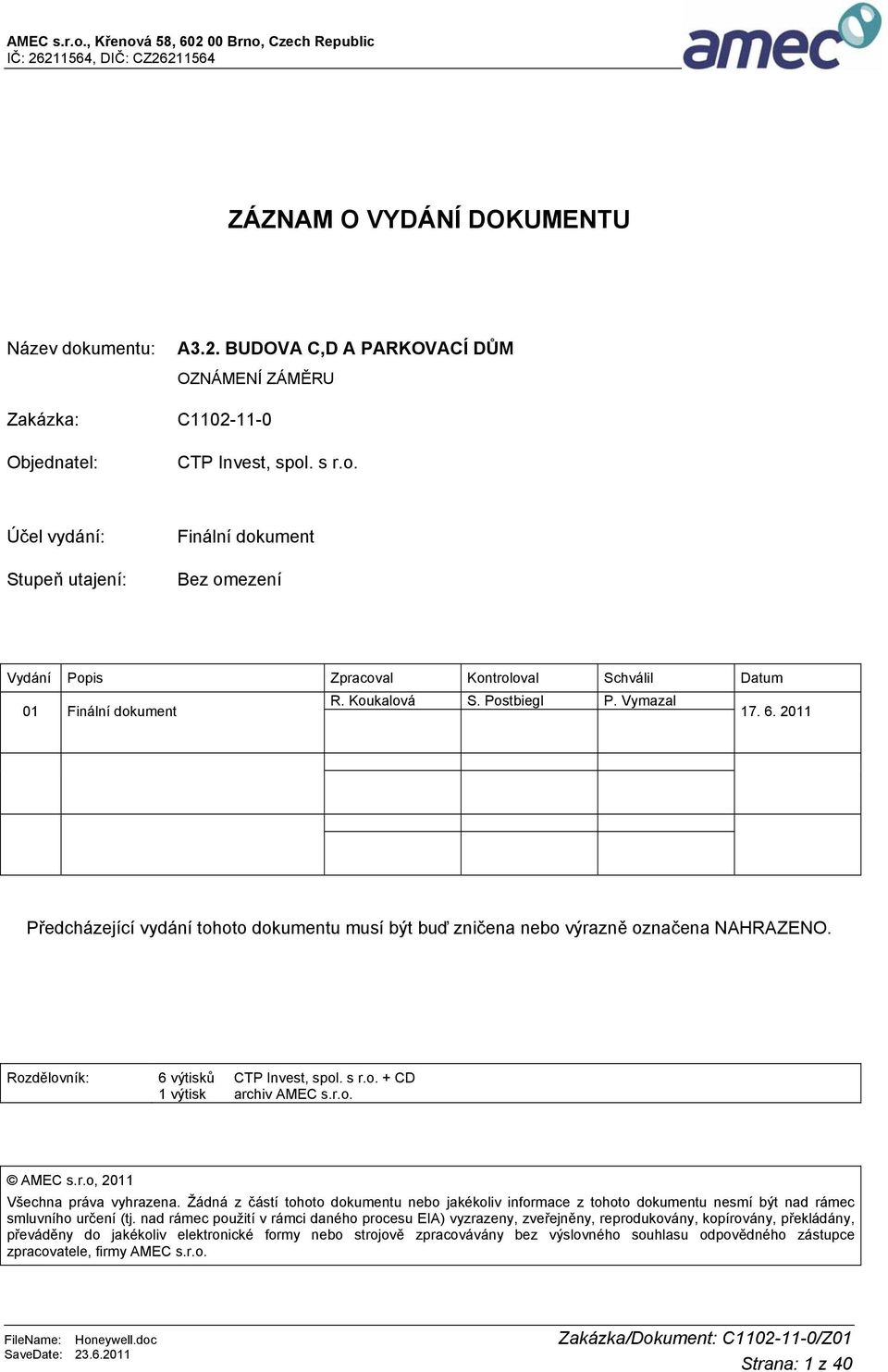 2011 Předcházející vydání tohoto dokumentu musí být buď zničena nebo výrazně označena NAHRAZENO. Rozdělovník: 6 výtisků CTP Invest, spol. s r.o. + CD 1 výtisk archiv AMEC s.r.o. AMEC s.r.o, 2011 Všechna práva vyhrazena.