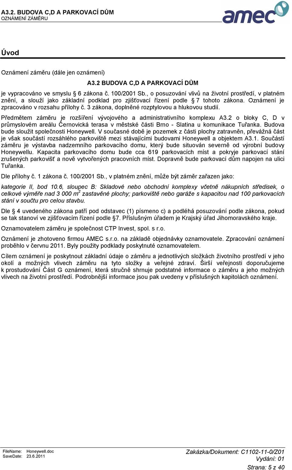 3 zákona, doplněné rozptylovou a hlukovou studií. Předmětem záměru je rozšíření vývojového a administrativního komplexu A3.