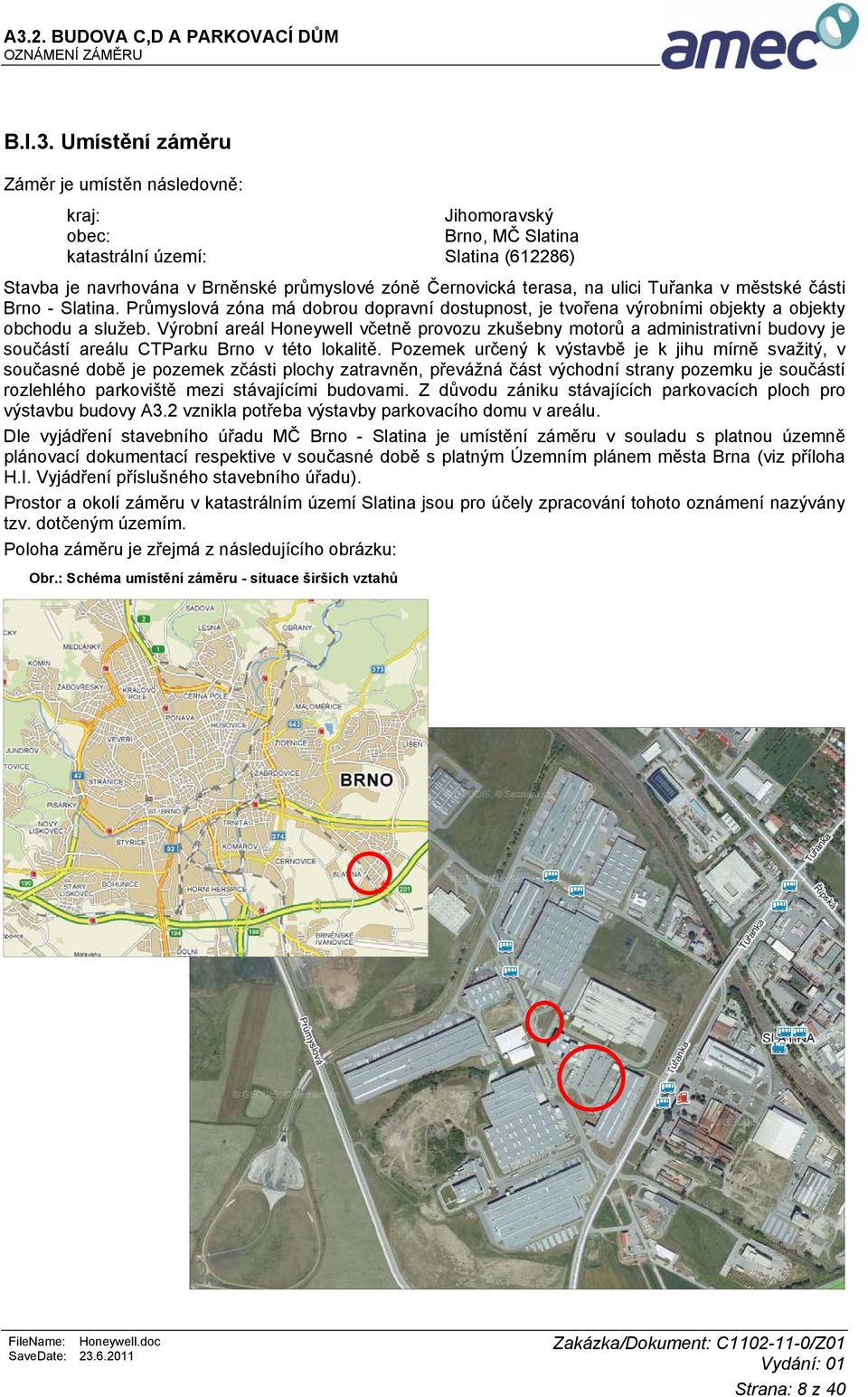 Tuřanka v městské části Brno - Slatina. Průmyslová zóna má dobrou dopravní dostupnost, je tvořena výrobními objekty a objekty obchodu a služeb.