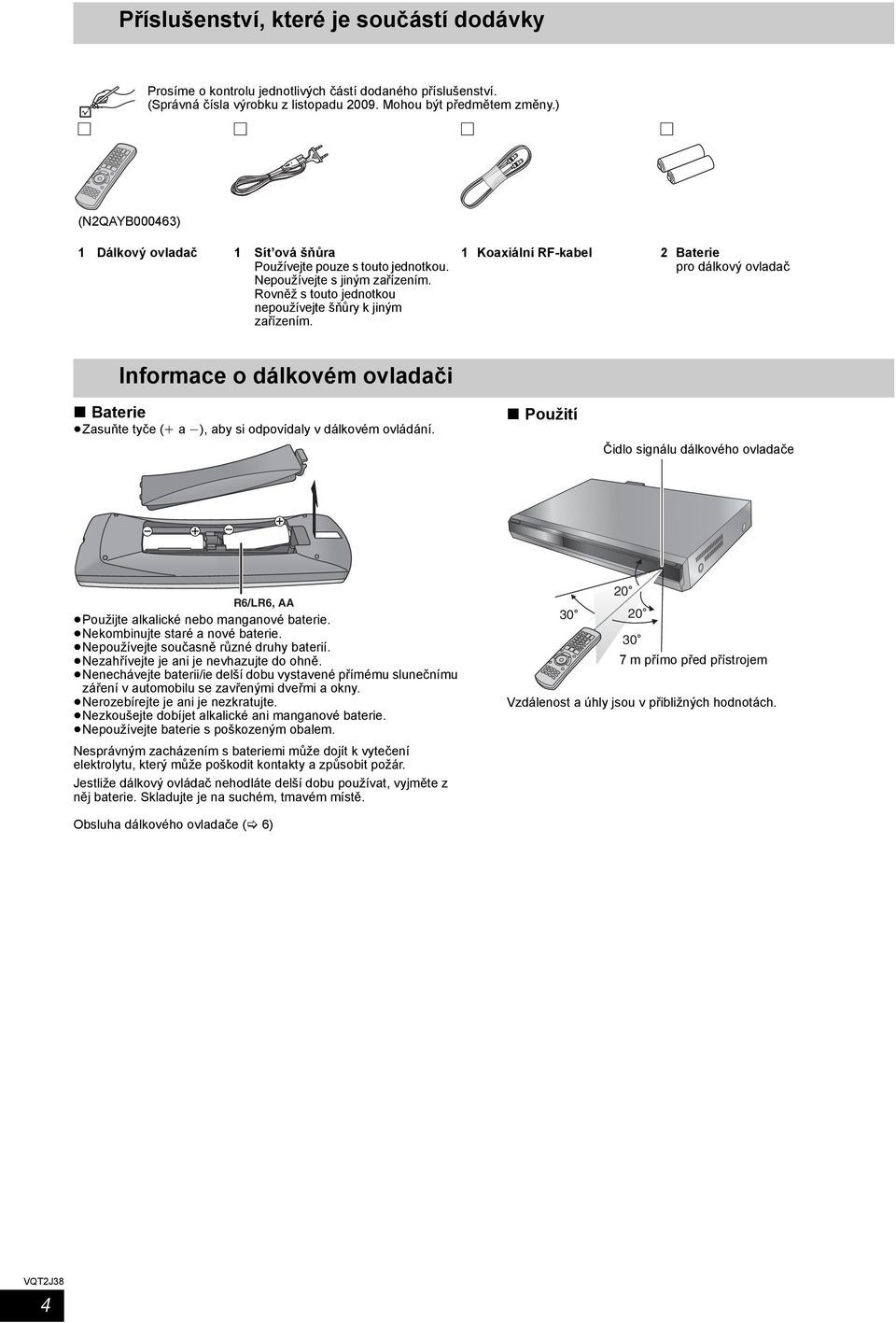 1 Koaxiální RF-kabel 2 Baterie pro dálkový ovladač Informace o dálkovém ovladači Baterie Zasuňte tyče (i a j), aby si odpovídaly v dálkovém ovládání.