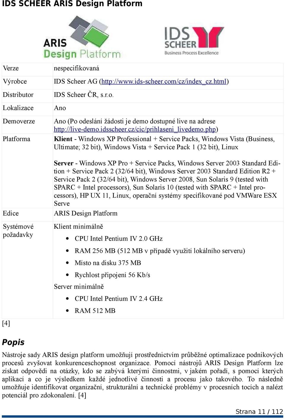 php) Klient Windows XP Professional + Service Packs, Windows Vista (Business, Ultimate; 32 bit), Windows Vista + Service Pack 1 (32 bit), Linux Platforma Edice Systémové požadavky Server Windows XP