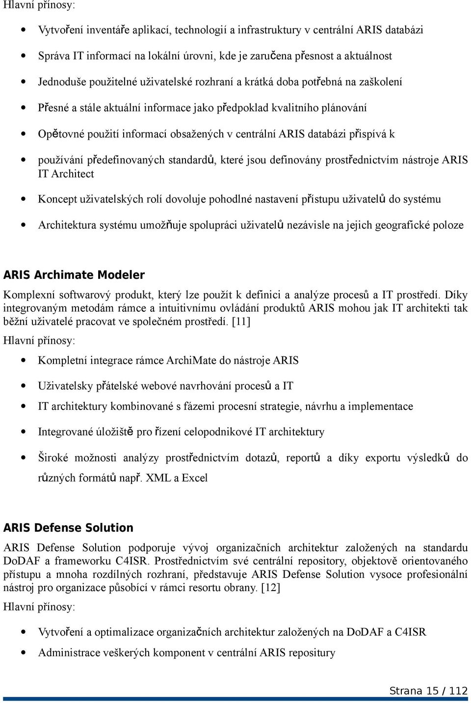 přispívá k používání předefinovaných standardů, které jsou definovány prostřednictvím nástroje ARIS IT Architect Koncept uživatelských rolí dovoluje pohodlné nastavení přístupu uživatelů do systému