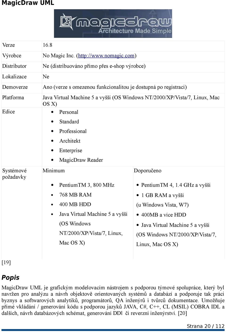 NT/2000/XP/Vista/7, Linux, Mac OS X) Personal Edice Systémové požadavky Standard Professional Architekt Enterprise MagicDraw Reader Minimum Doporučeno PentiumTM 3, 800 MHz PentiumTM 4, 1.