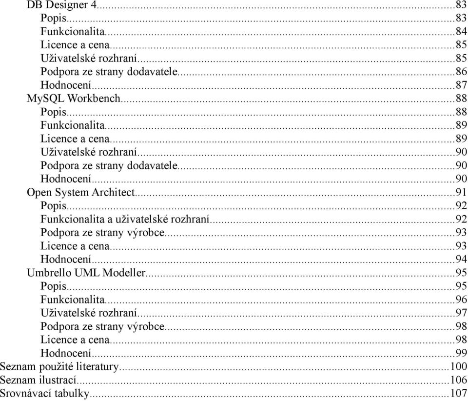 ..92 Funkcionalita a uživatelské rozhraní...92 Podpora ze strany výrobce...93 Licence a cena...93 Hodnocení...94 Umbrello UML Modeller...95 Popis...95 Funkcionalita.