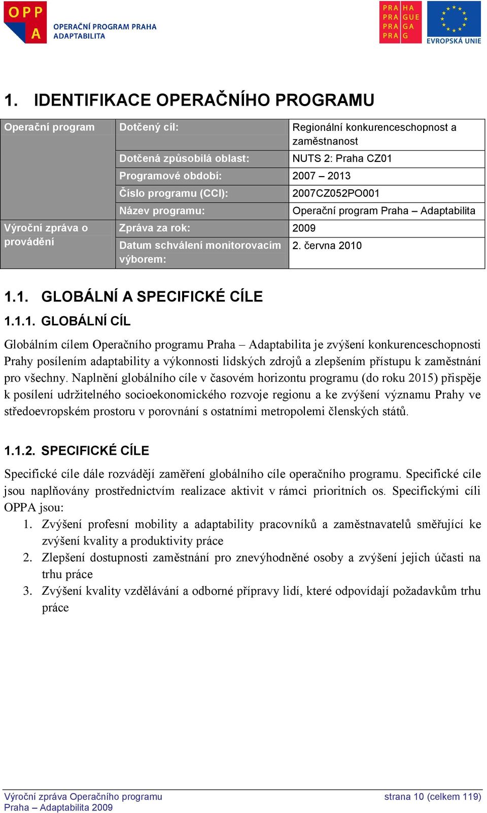 1.1. GLOBÁLNÍ CÍL Globálním cílem Operačního programu Praha Adaptabilita je zvýšení konkurenceschopnosti Prahy posílením adaptability a výkonnosti lidských zdrojů a zlepšením přístupu k zaměstnání