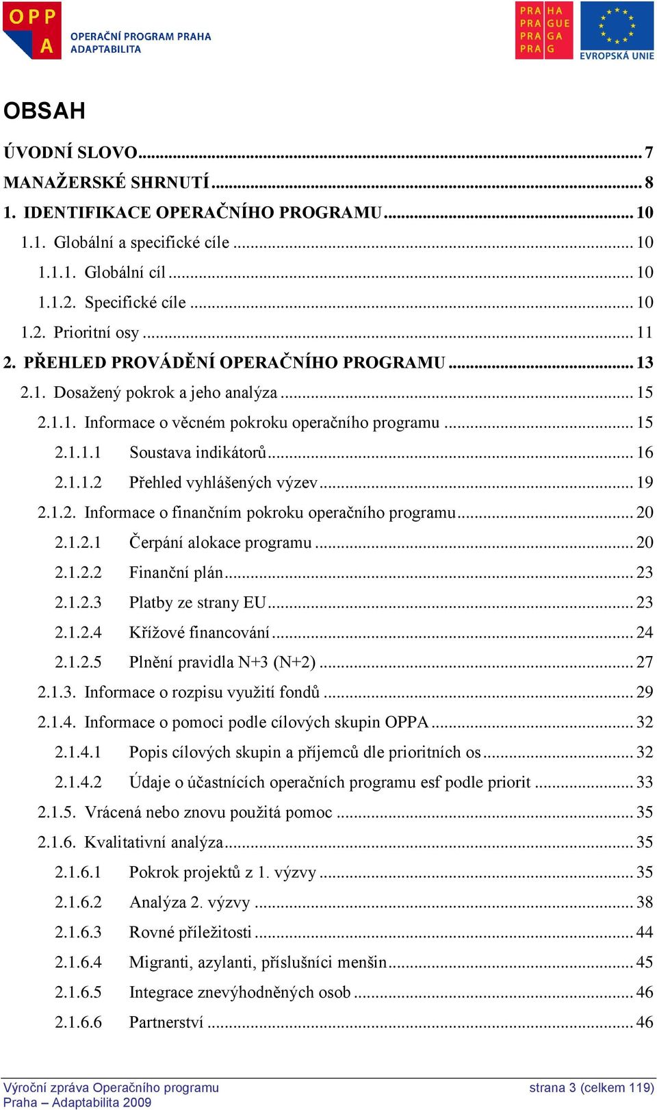 .. 19 2.1.2. Informace o finančním pokroku operačního programu... 20 2.1.2.1 Čerpání alokace programu... 20 2.1.2.2 Finanční plán... 23 2.1.2.3 Platby ze strany EU... 23 2.1.2.4 Kříţové financování.