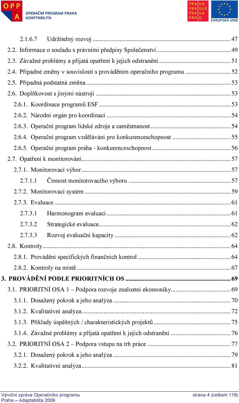 .. 54 2.6.4. Operační program vzdělávání pro konkurenceschopnost... 55 2.6.5. Operační program praha - konkurenceschopnost... 56 2.7. Opatření k monitorování... 57 2.7.1.