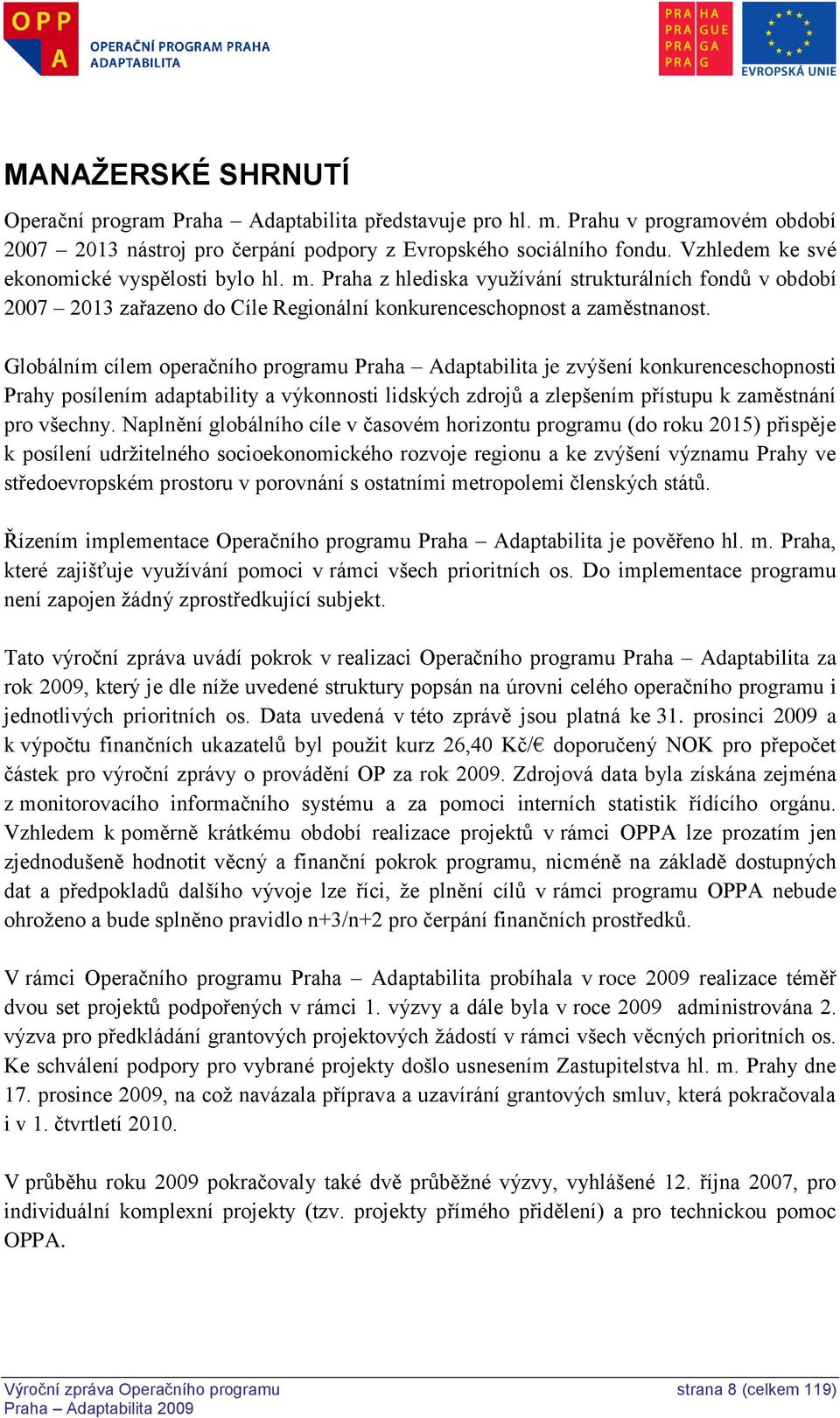 Globálním cílem operačního programu Praha Adaptabilita je zvýšení konkurenceschopnosti Prahy posílením adaptability a výkonnosti lidských zdrojů a zlepšením přístupu k zaměstnání pro všechny.