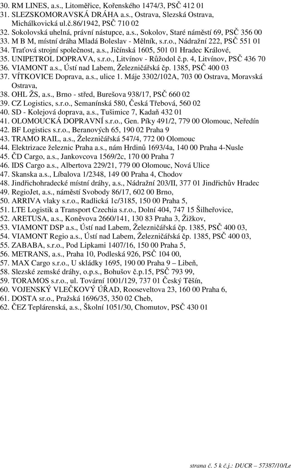 UNIPETROL DOPRAVA, s.r.o., Litvínov - Růžodol č.p. 4, Litvínov, PSČ 436 70 36. VIAMONT a.s., Ústí nad Labem, Železničářská čp. 1385, PSČ 400 03 37. VÍTKOVICE Doprava, a.s., ulice 1.