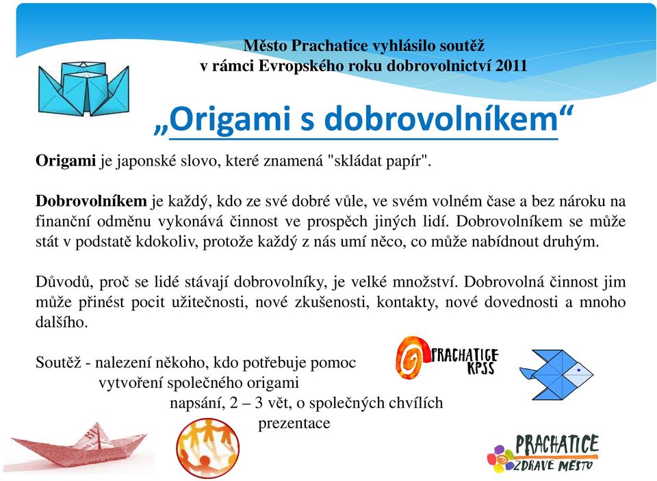 Dobrovolníkem se může stát v podstatě kdokoliv, protože každý z nás umí něco, co může nabídnout druhým. Důvodů, proč se lidé stávají dobrovolníky, je velké množství.