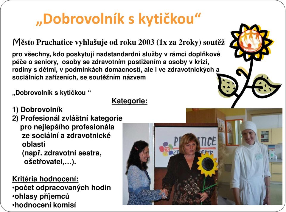 sociálních zařízeních, se soutěžním názvem Dobrovolník s kytičkou Kategorie: 1) Dobrovolník 2) Profesionál zvláštní kategorie pro nejlepšího