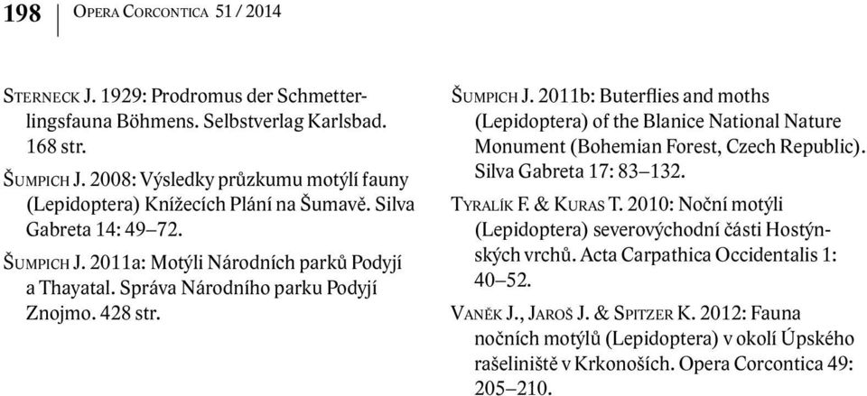 Správa Národního parku Podyjí Znojmo. 428 str. Šumpich J. 2011b: Buterflies and moths (Lepidoptera) of the Blanice National Nature Monument (Bohemian Forest, Czech Republic).