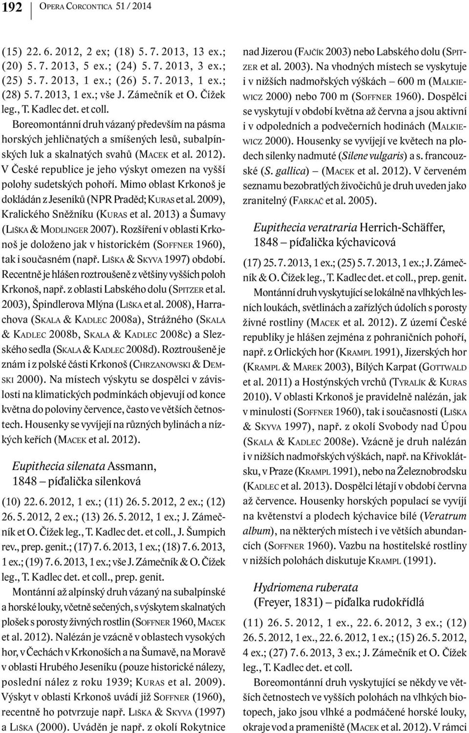 V České republice je jeho výskyt omezen na vyšší polohy sudetských pohoří. Mimo oblast Krkonoš je dokládán z Jeseníků (NPR Praděd; Kuras et al. 2009), Kralického Sněžníku (Kuras et al.