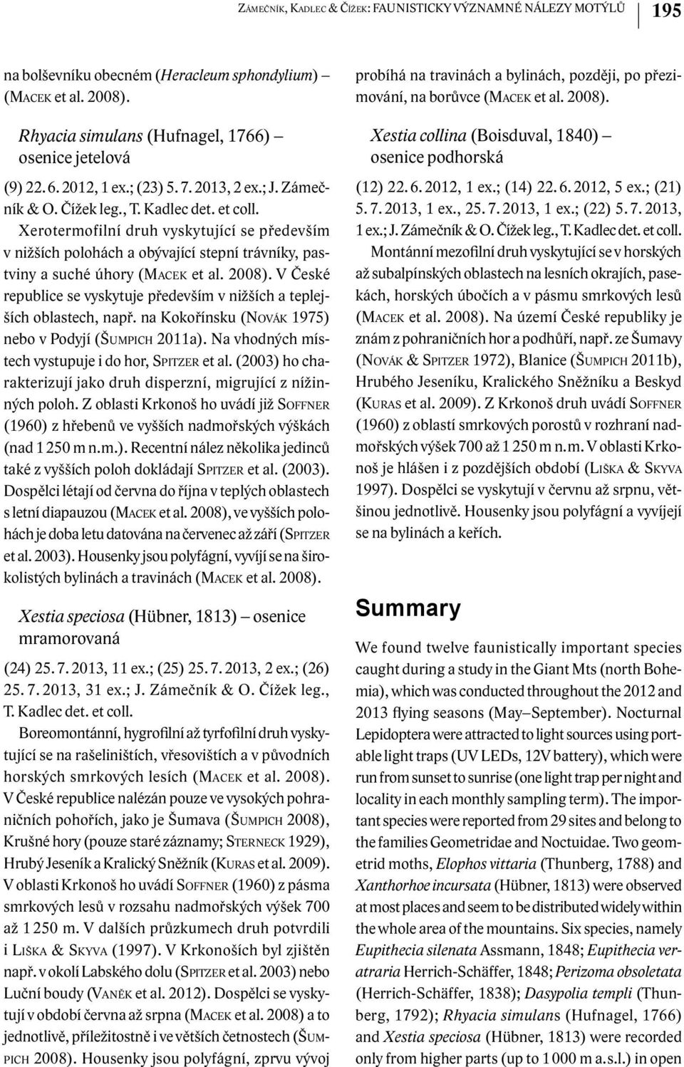 Xerotermofilní druh vyskytující se především v nižších polohách a obývající stepní trávníky, pastviny a suché úhory (Macek et al. 2008).