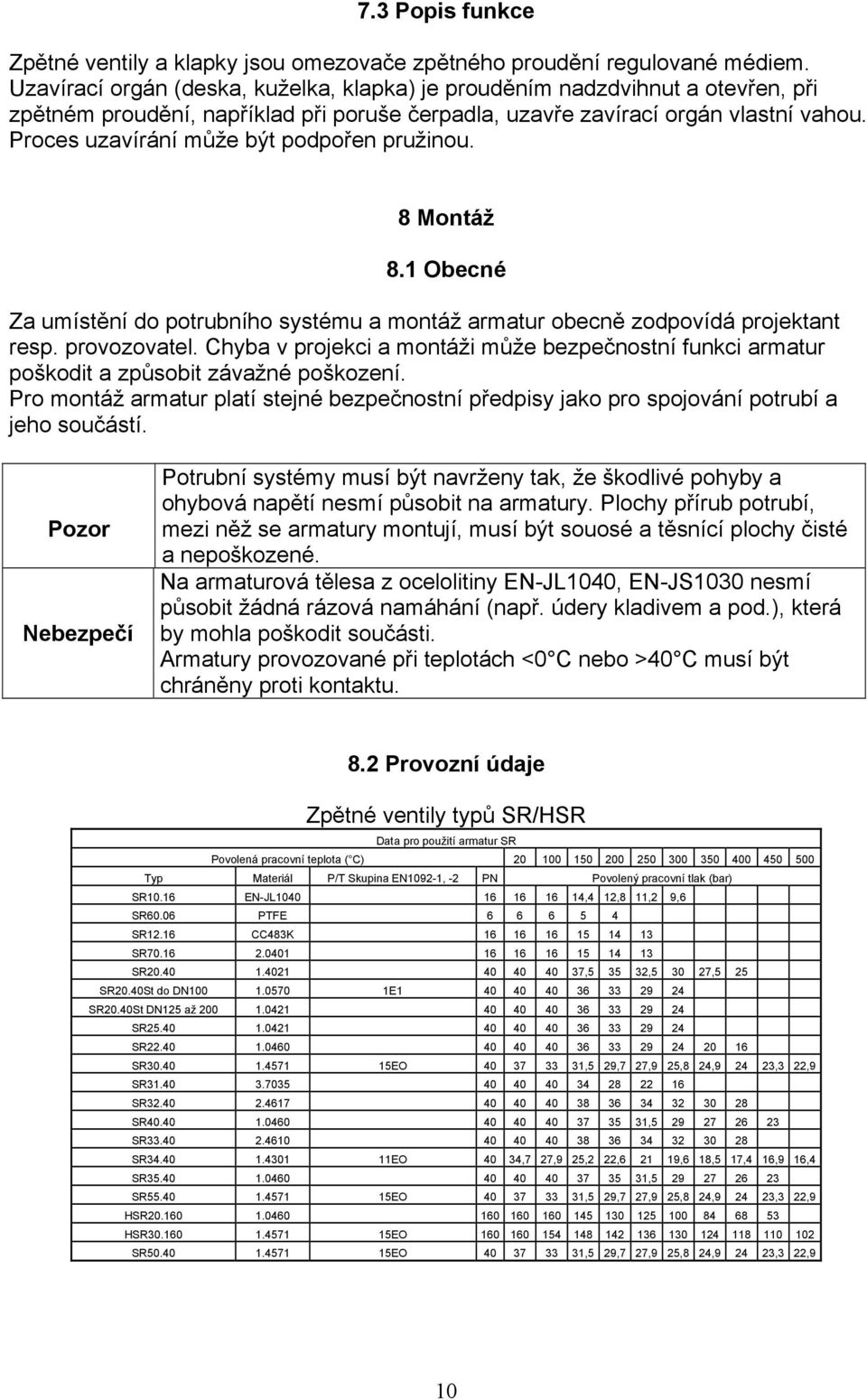 Proces uzavírání může být podpořen pružinou. 8 Montáž 8.1 Obecné Za umístění do potrubního systému a montáž armatur obecně zodpovídá projektant resp. provozovatel.