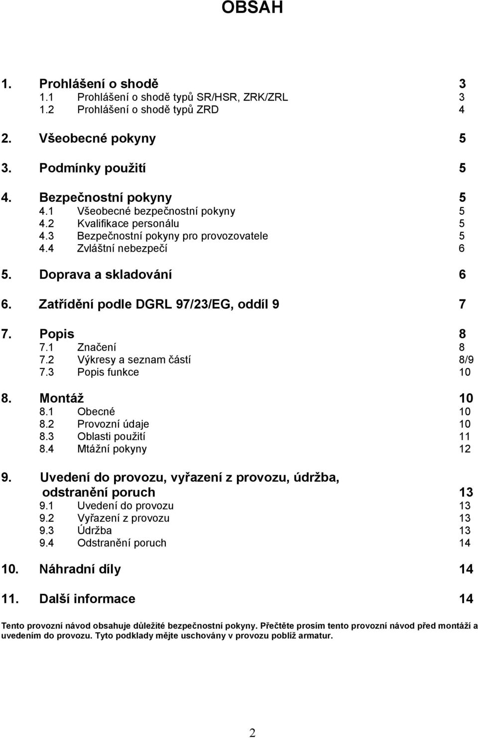 Zatřídění podle DGRL 97/23/EG, oddíl 9 7 7. Popis 8 7.1 Značení 8 7.2 Výkresy a seznam částí 8/9 7.3 Popis funkce 10 8. Montáž 10 8.1 Obecné 10 8.2 Provozní údaje 10 8.3 Oblasti použití 11 8.