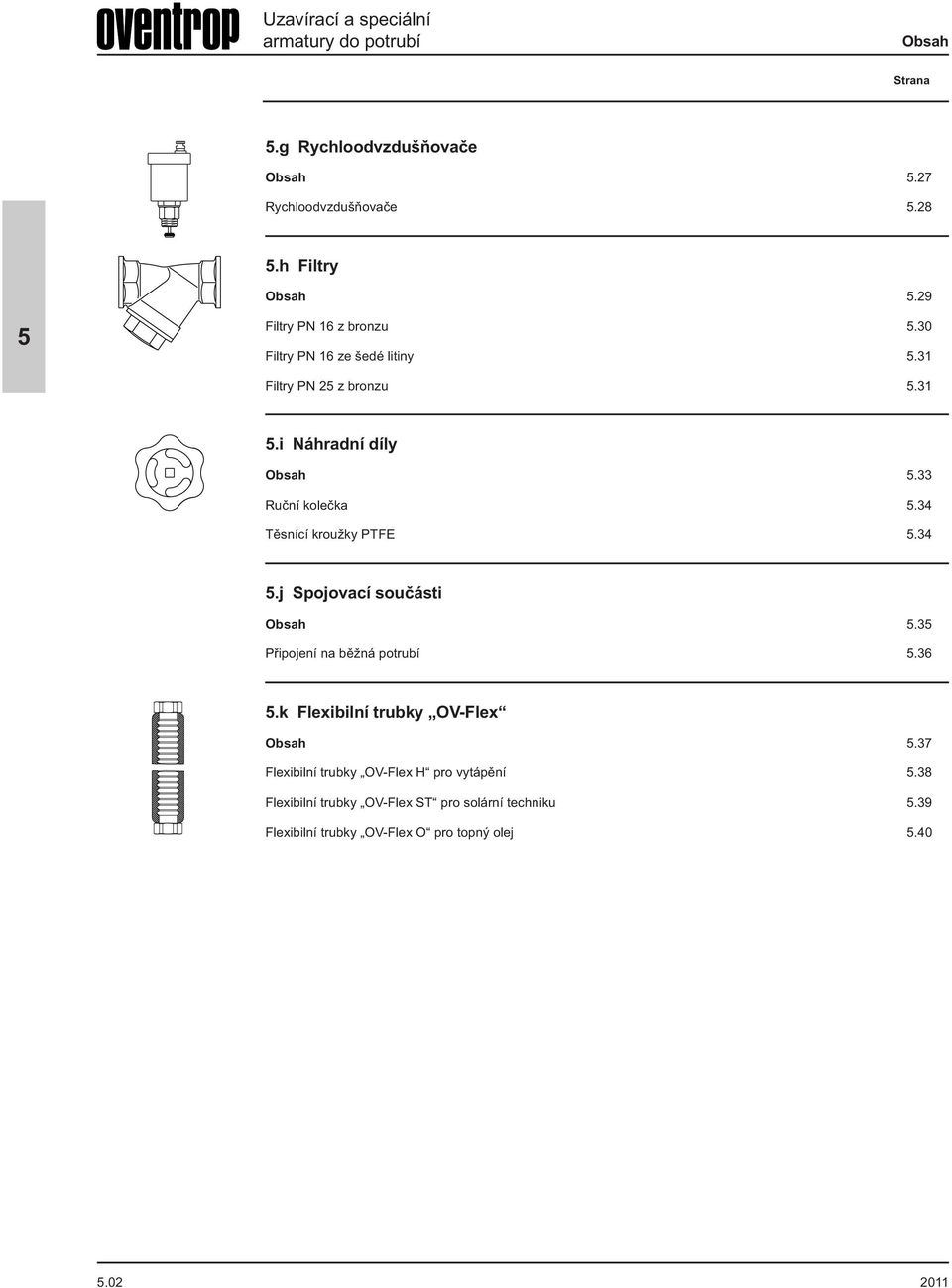 34 Těsnící kroužky PTFE.34.j Spojovací součásti Obsah.3 Připojení na běžná potrubí.36.k Flexibilní trubky OV-Flex Obsah.