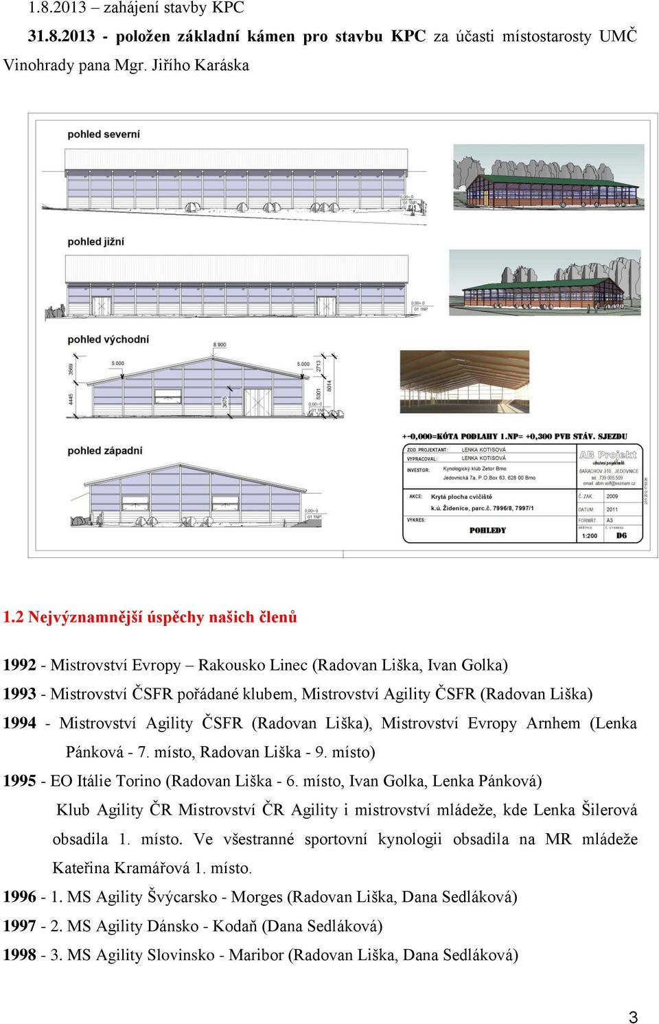 Mistrovství Agility ČSFR (Radovan Liška), Mistrovství Evropy Arnhem (Lenka Pánková - 7. místo, Radovan Liška - 9. místo) 1995 - EO Itálie Torino (Radovan Liška - 6.