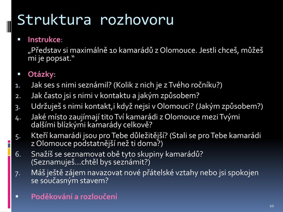 Jaké místo zaujímají tito Tví kamarádi z Olomouce mezi Tvými dalšími blízkými kamarády celkově? 5. Kteří kamarádi jsou pro Tebe důležitější?