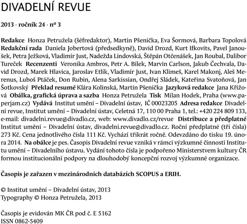 Bílek, Marvin Carlson, Jakub Čechvala, David Drozd, Marek Hlavica, Jaroslav Etlík, Vladimír Just, Ivan Klimeš, Karel Makonj, Aleš Merenus, Luboš Ptáček, Don Rubin, Alena Sarkissian, Ondřej Sládek,