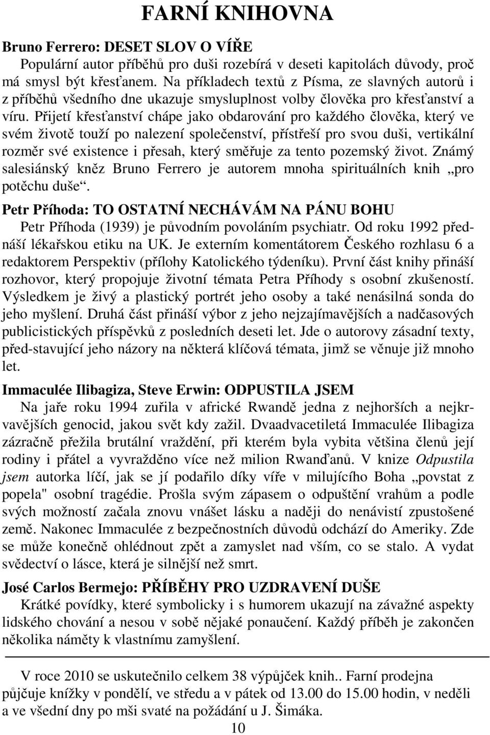 Přijetí křesťanství chápe jako obdarování pro každého člověka, který ve svém životě touží po nalezení společenství, přístřeší pro svou duši, vertikální rozměr své existence i přesah, který směřuje za