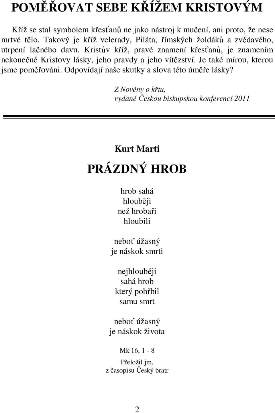 Kristův kříž, pravé znamení křesťanů, je znamením nekonečné Kristovy lásky, jeho pravdy a jeho vítězství. Je také mírou, kterou jsme poměřováni.