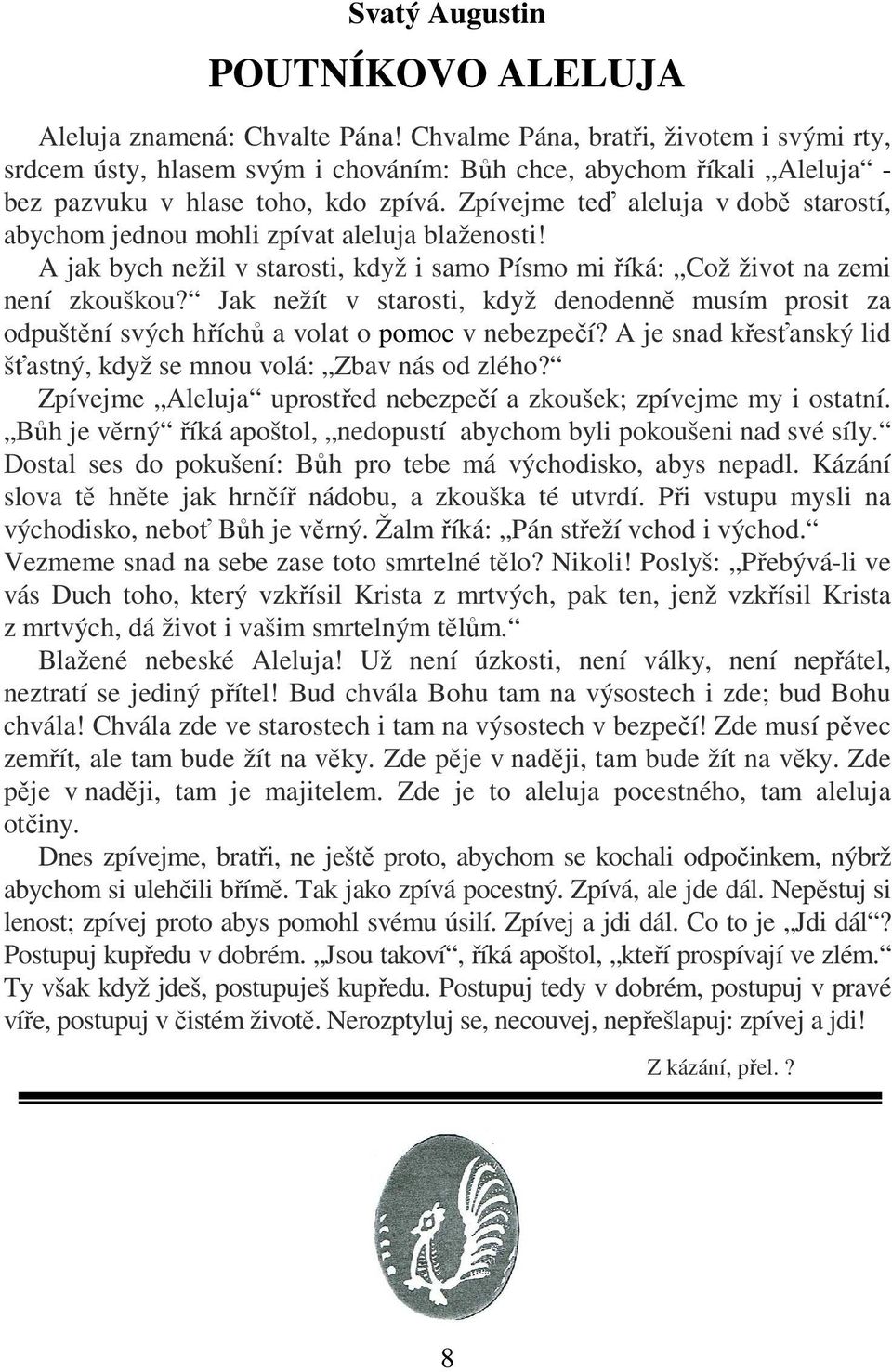 Zpívejme teď aleluja v době starostí, abychom jednou mohli zpívat aleluja blaženosti! A jak bych nežil v starosti, když i samo Písmo mi říká: Což život na zemi není zkouškou?